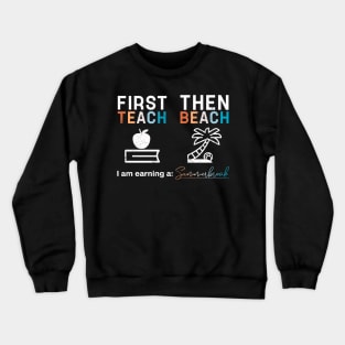 First Teach Then Beach I Am Earning A Summer Break Crewneck Sweatshirt